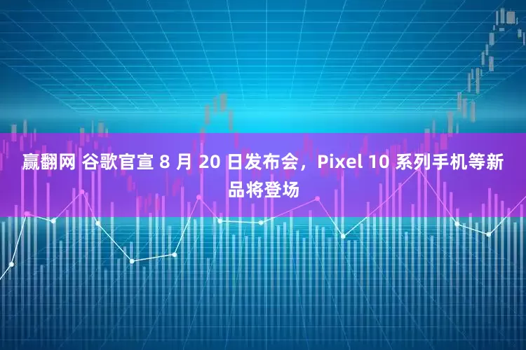 赢翻网 谷歌官宣 8 月 20 日发布会，Pixel 10 系列手机等新品将登场