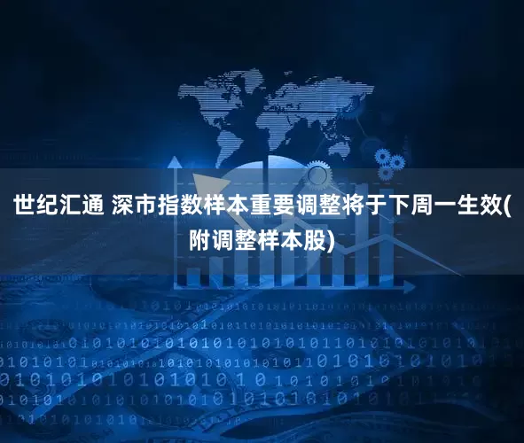 世纪汇通 深市指数样本重要调整将于下周一生效(附调整样本股)